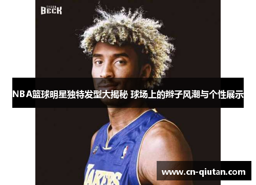 NBA篮球明星独特发型大揭秘 球场上的辫子风潮与个性展示