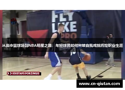 从高中篮球场到NBA明星之路：年轻球员如何突破自我成就辉煌职业生涯