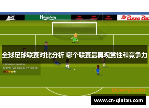 全球足球联赛对比分析 哪个联赛最具观赏性和竞争力